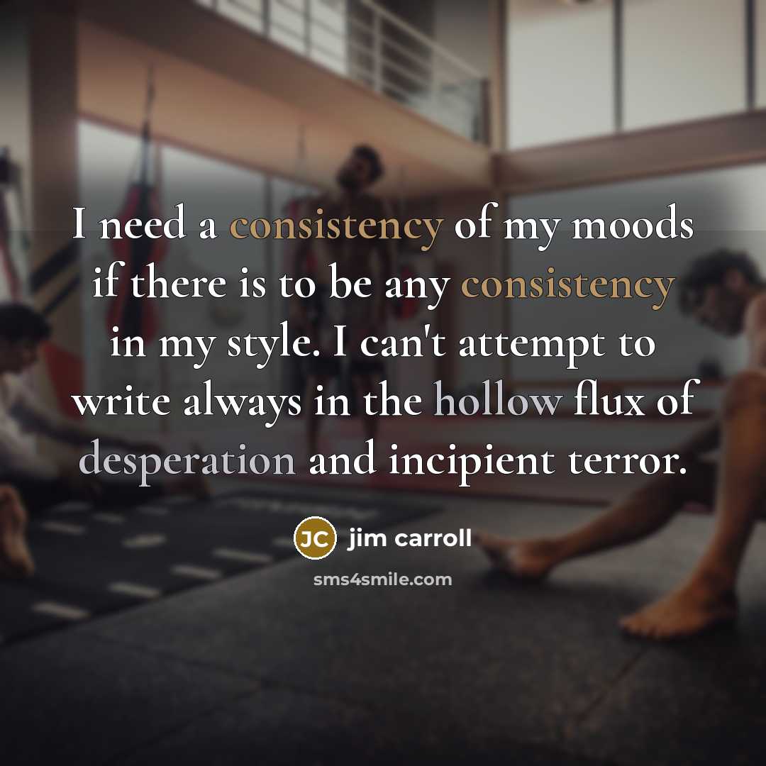 “I need a consistency of my moods if there is…” quote by Jim Carroll