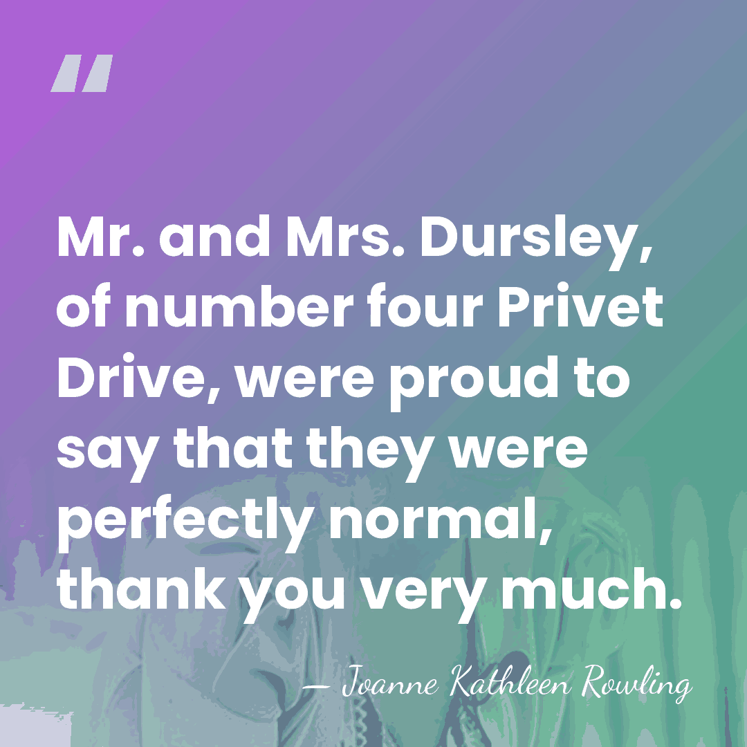 Mr. and Mrs. Dursley, of number four Privet Drive, were proud to&hellip; - Joanne Kathleen Rowling
