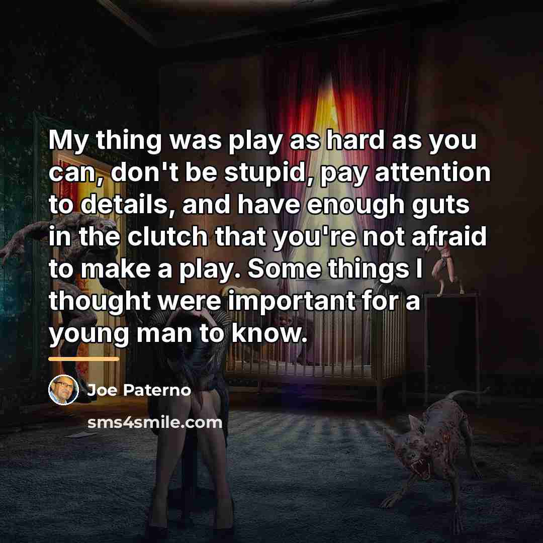 “My thing was play as hard as you can, don't…” quote by Joe Paterno