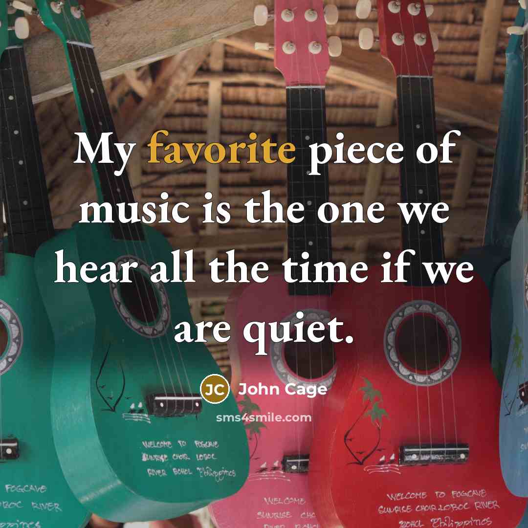 “My favorite piece of music is the one we hear…” quote by John Cage