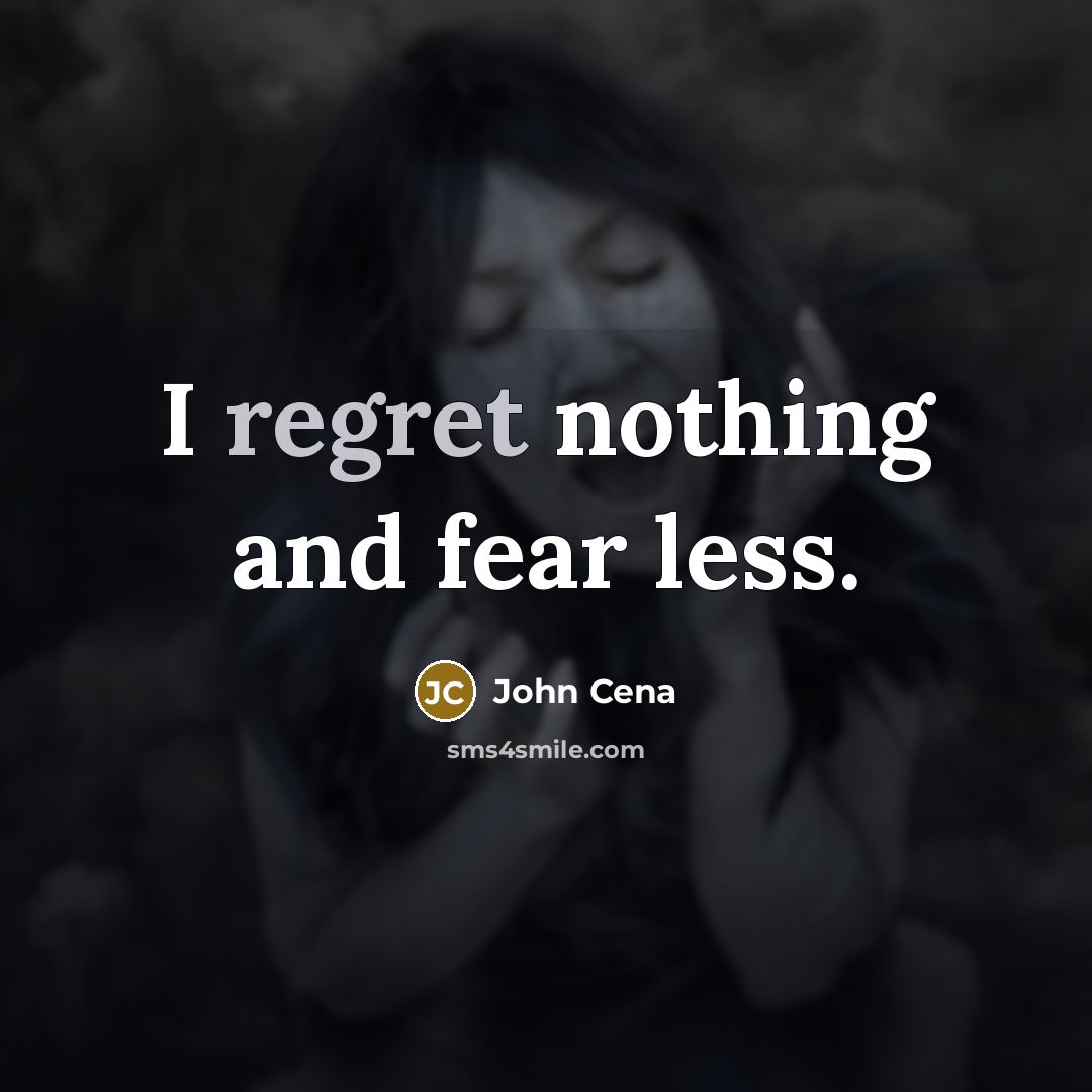 “I regret nothing and fear less.…” quote by John Cena