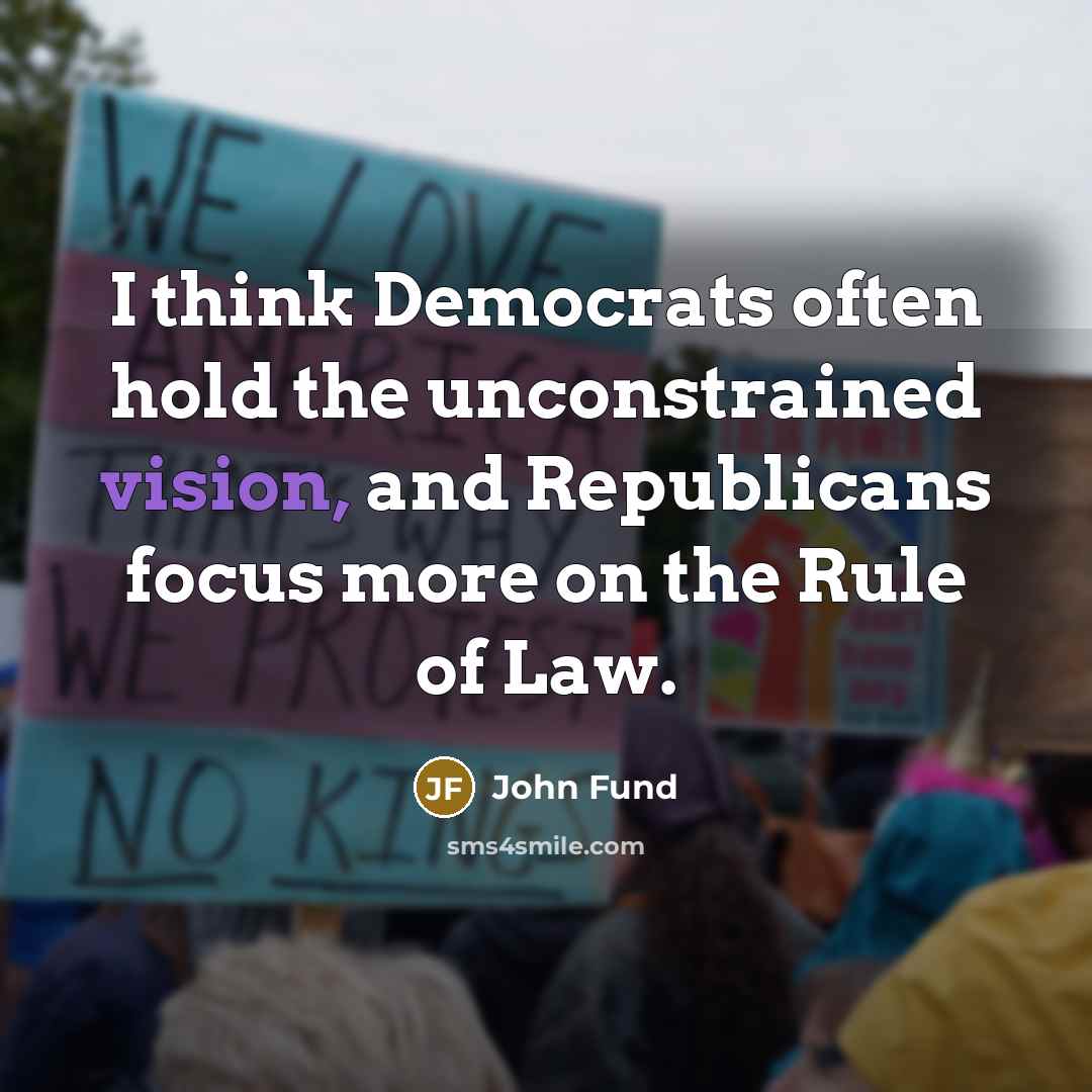 “I think Democrats often hold the unconstrained vision, and Republicans…” quote by John Fund