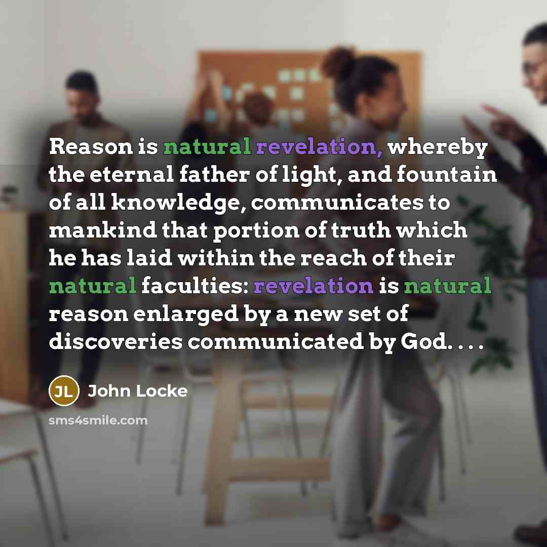 “Reason is natural revelation, whereby the eternal father of light,…” quote by John Locke