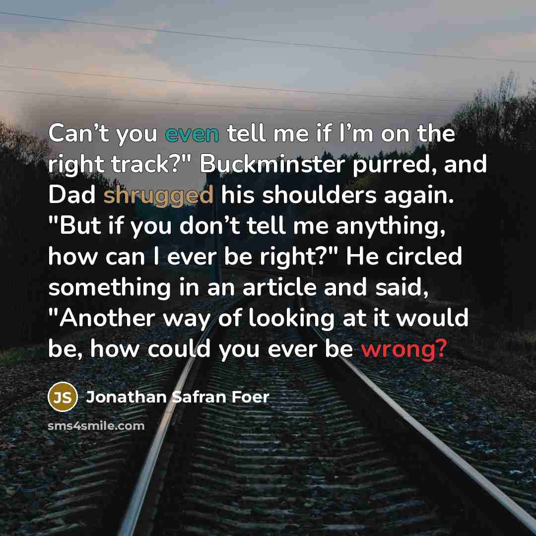 “Can’t you even tell me if I’m on the right…” quote by Jonathan Safran Foer