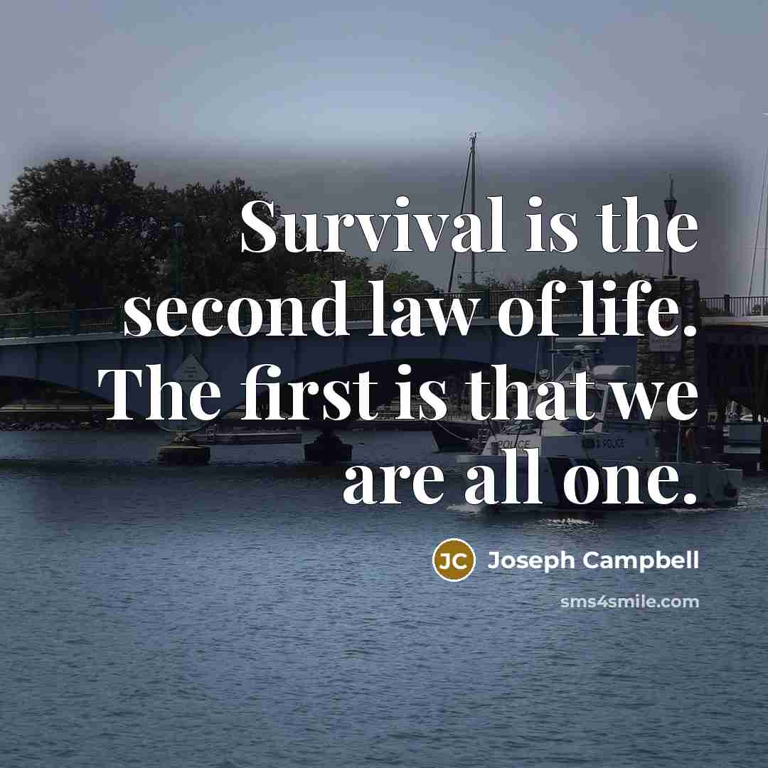 “Survival is the second law of life. The first is…” quote by Joseph Campbell