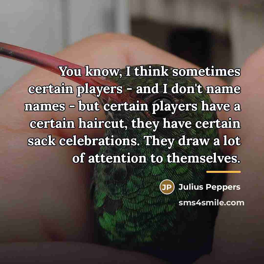 “You know, I think sometimes certain players - and I…” quote by Julius Peppers