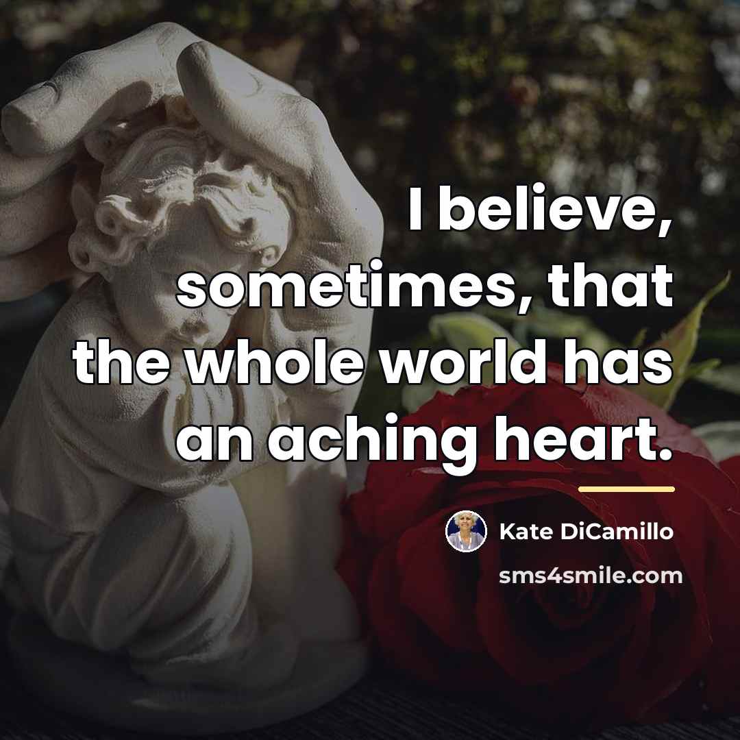 “I believe, sometimes, that the whole world has an aching…” quote by Kate DiCamillo