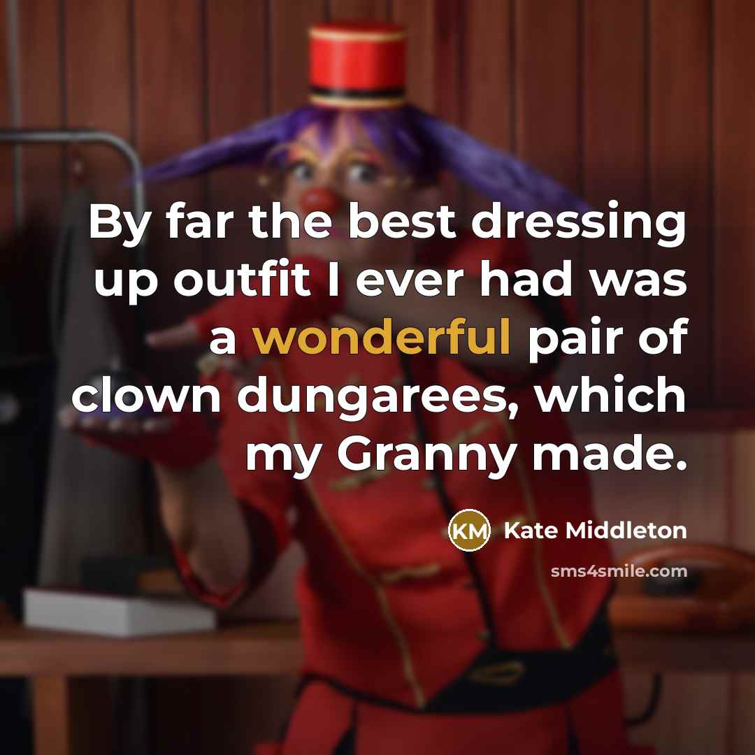 “By far the best dressing up outfit I ever had…” quote by Kate Middleton
