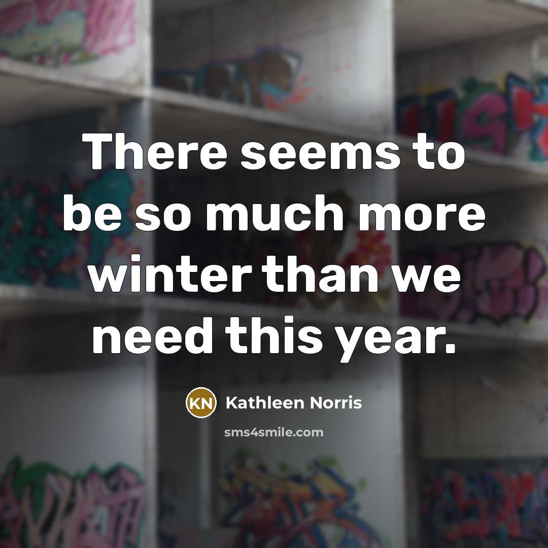 “There seems to be so much more winter than we…” quote by Kathleen Norris