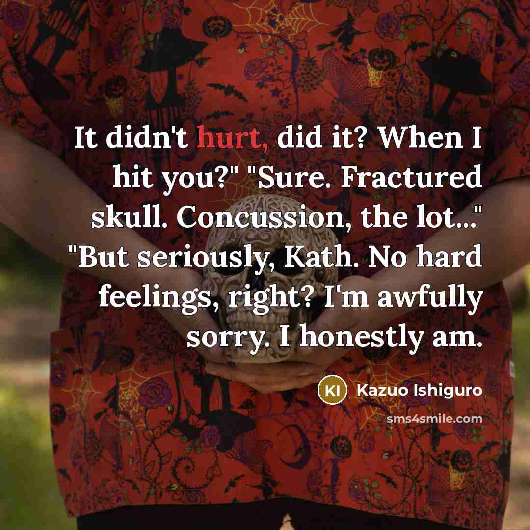 “It didn't hurt, did it? When I hit you?" "Sure.…” quote by Kazuo Ishiguro