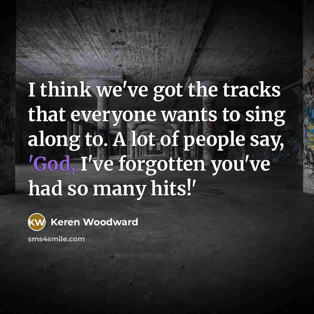 “I think we've got the tracks that everyone wants to…” quote by Keren Woodward