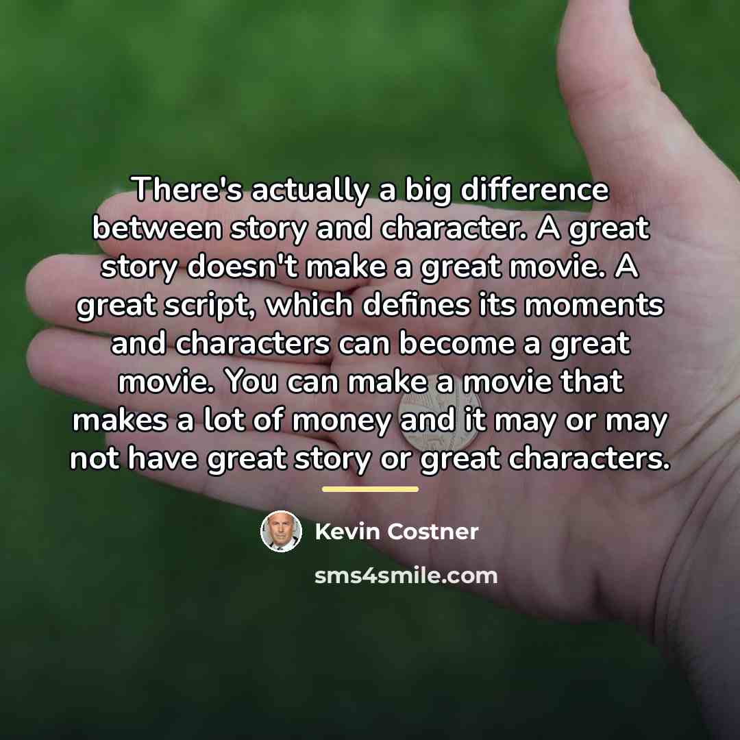 “There's actually a big difference between story and character. A…” quote by Kevin Costner
