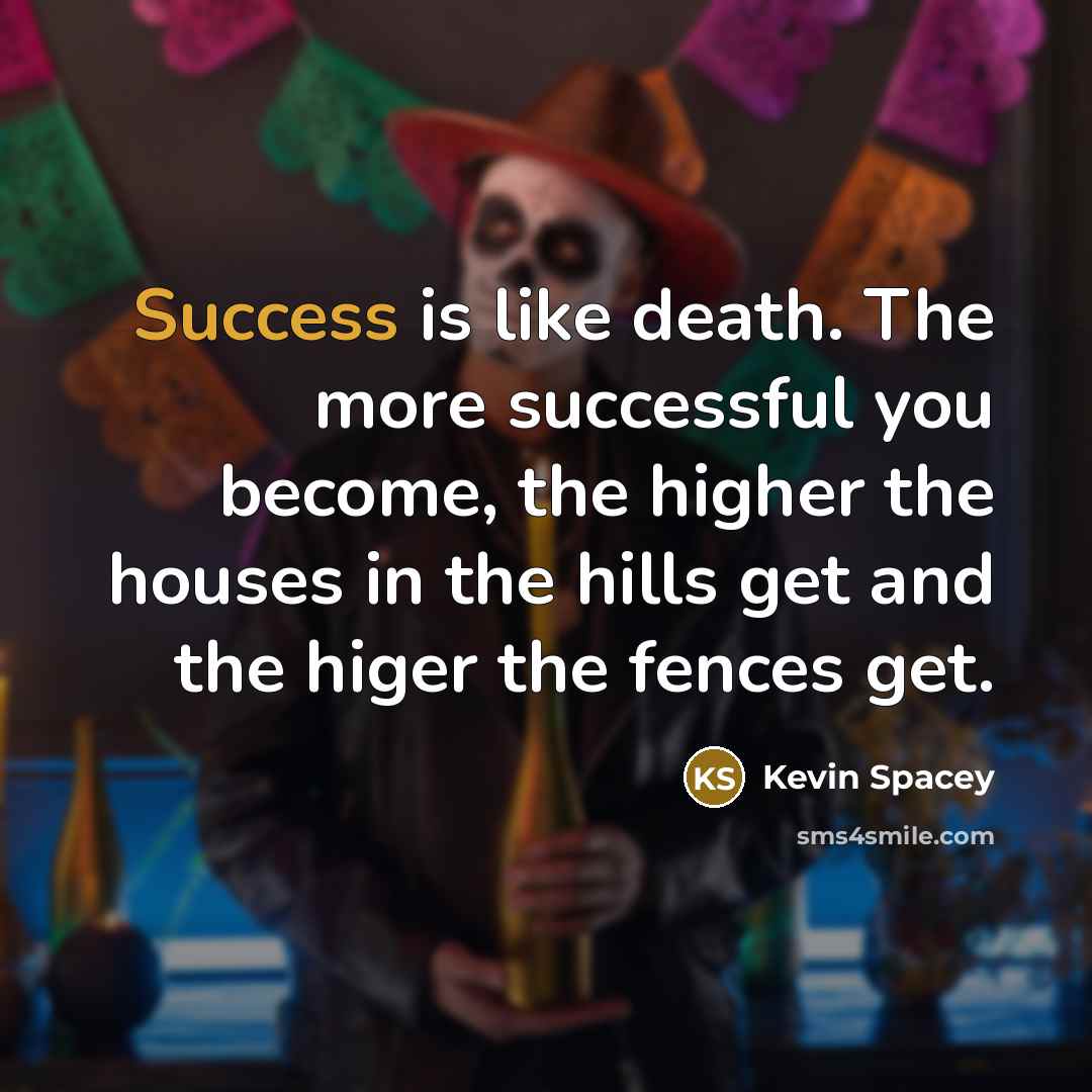 “Success is like death. The more successful you become, the…” quote by Kevin Spacey