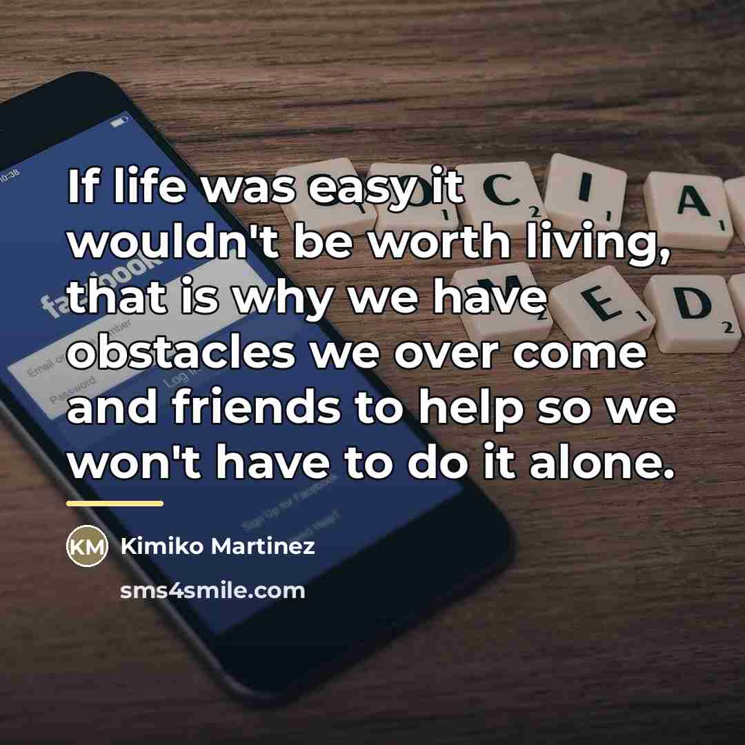 “If life was easy it wouldn't be worth living, that…” quote by Kimiko Martinez