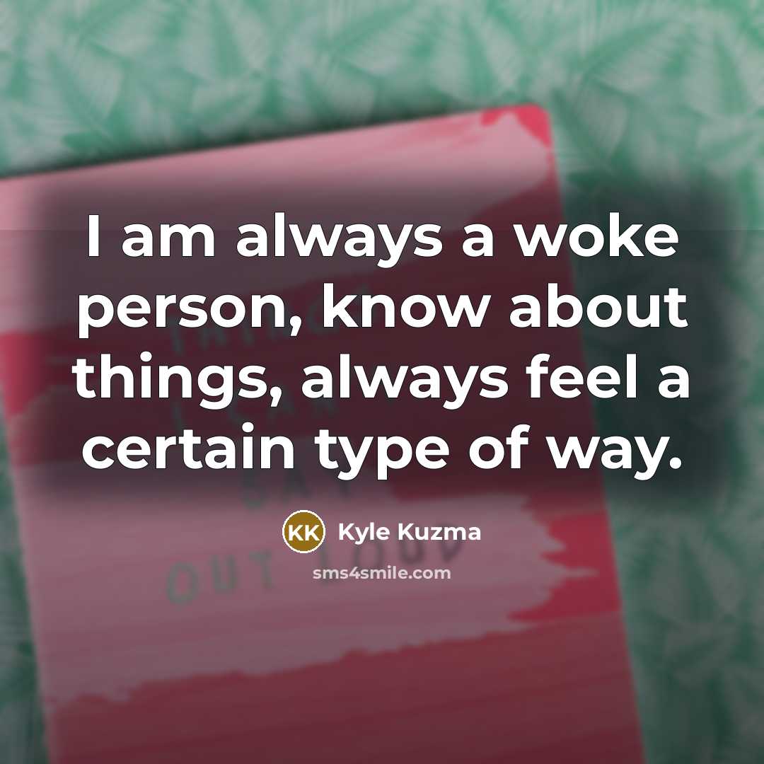 “I am always a woke person, know about things, always…” quote by Kyle Kuzma