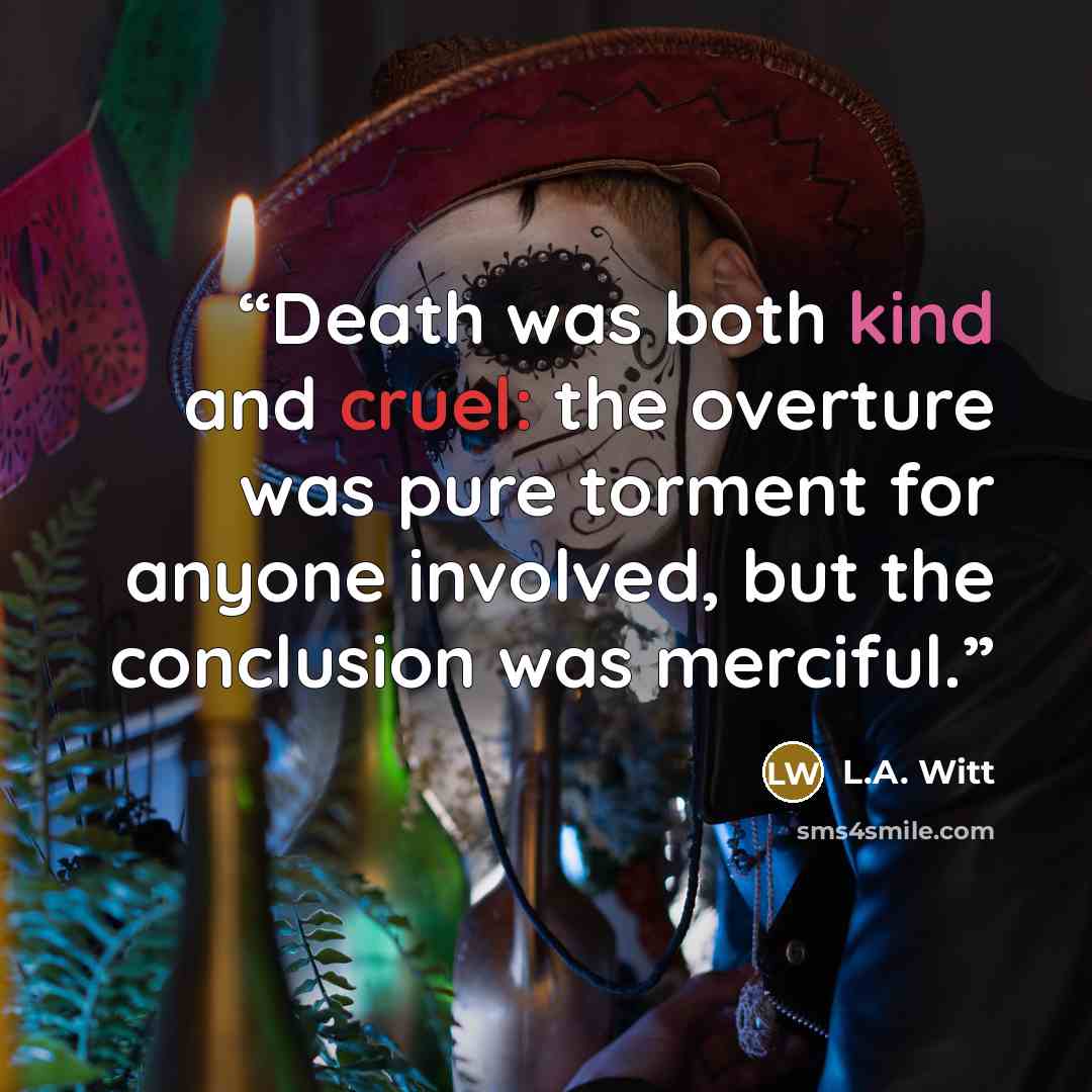 “Death was both kind and cruel: the overture was pure torment for anyone involved, but the conclusion was merciful.” quote by L.A. Witt