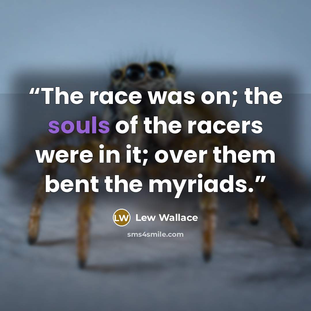 “The race was on; the souls of the racers were in it; over them bent the myriads.” quote by Lew Wallace