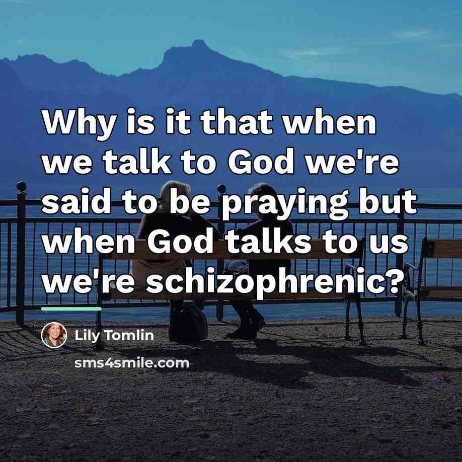 “Why is it that when we talk to God we're…” quote by Lily Tomlin