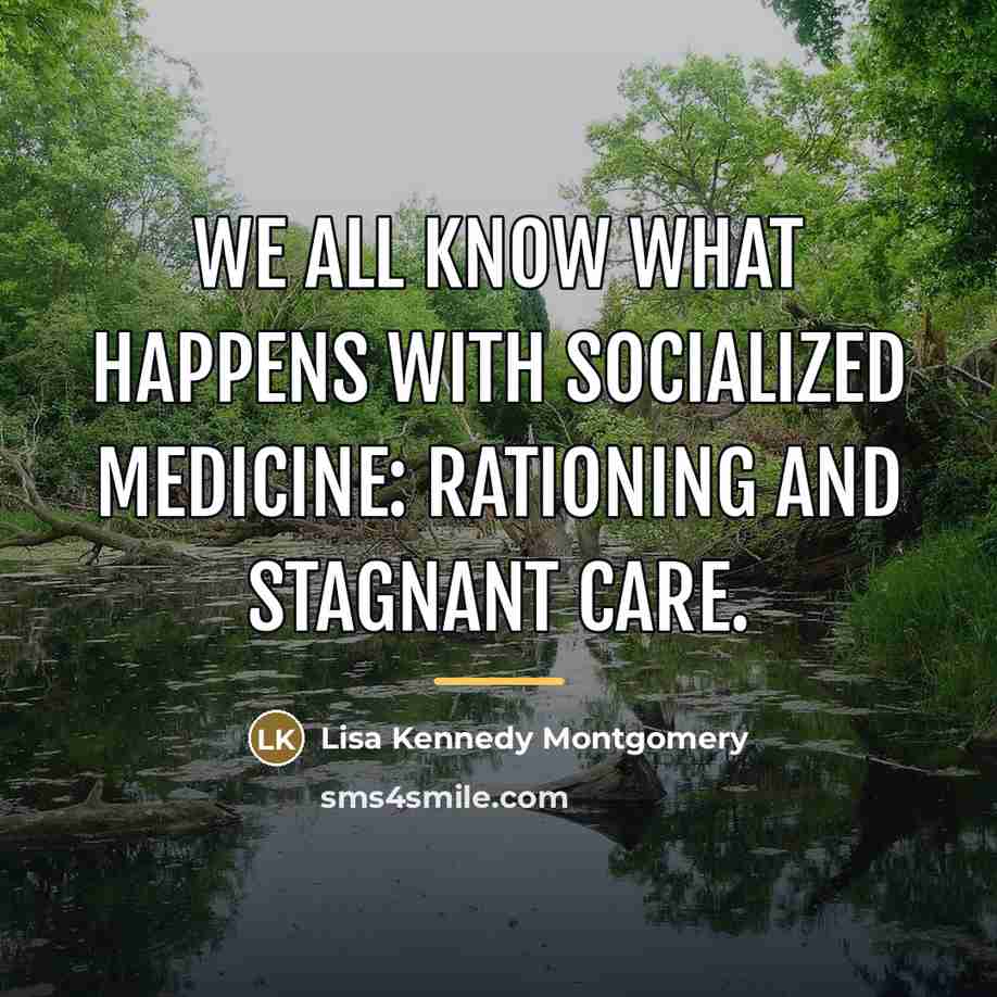 “We all know what happens with socialized medicine: rationing and…” quote by Lisa Kennedy Montgomery