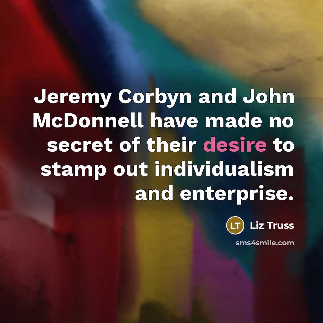 “Jeremy Corbyn and John McDonnell have made no secret of…” quote by Liz Truss