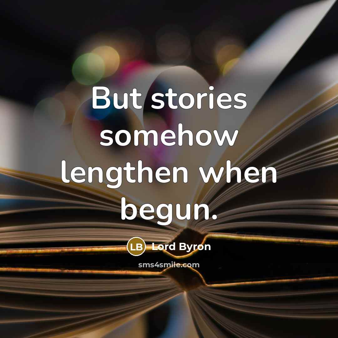 “But stories somehow lengthen when begun.…” quote by Lord Byron