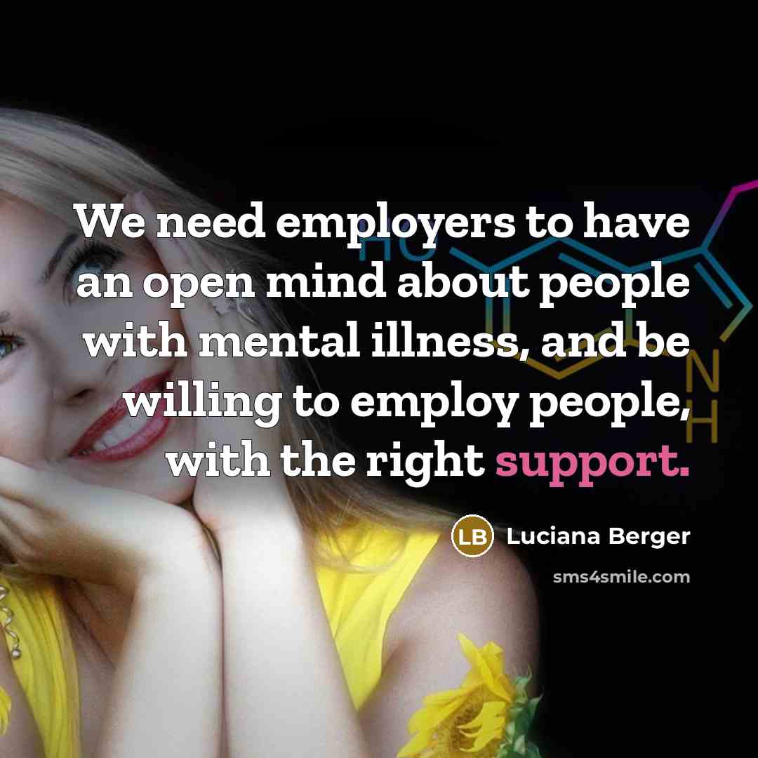 “We need employers to have an open mind about people with mental illness, and be willing to employ people, with the right support.” quote by Luciana Berger