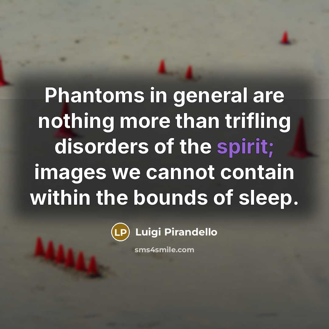 “Phantoms in general are nothing more than trifling disorders of…” quote by Luigi Pirandello