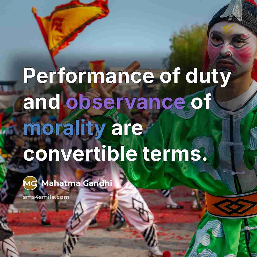“Performance of duty and observance of morality are convertible terms.…” quote by Mahatma Gandhi