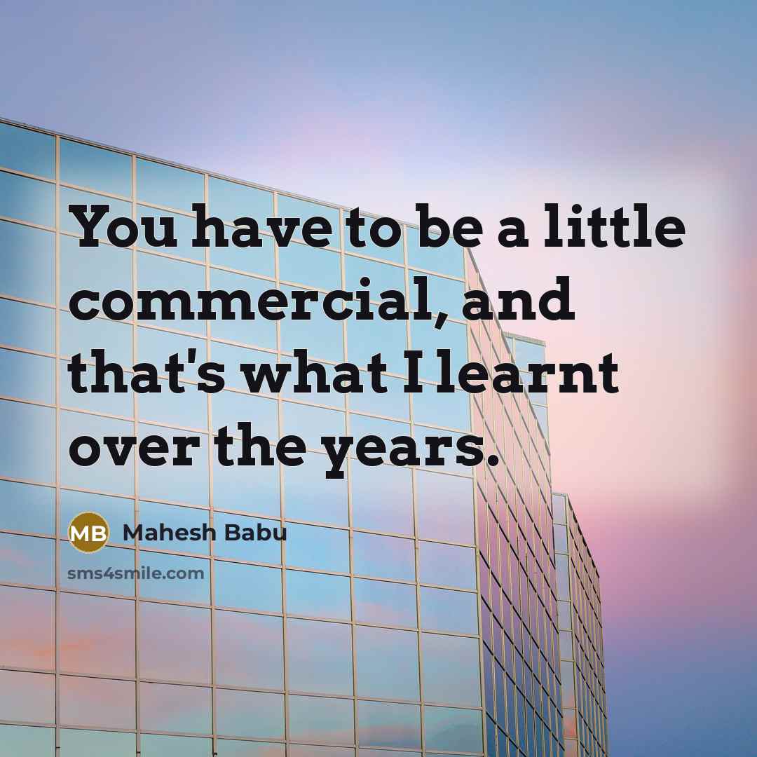 “You have to be a little commercial, and that's what…” quote by Mahesh Babu