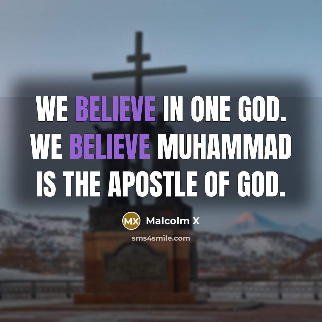 “We believe in one God. We believe Muhammad is the…” quote by Malcolm X
