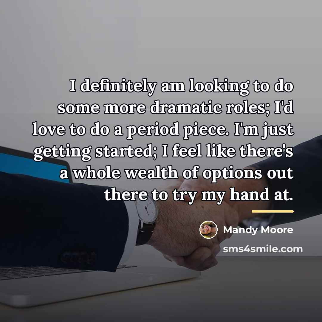 “I definitely am looking to do some more dramatic roles;…” quote by Mandy Moore