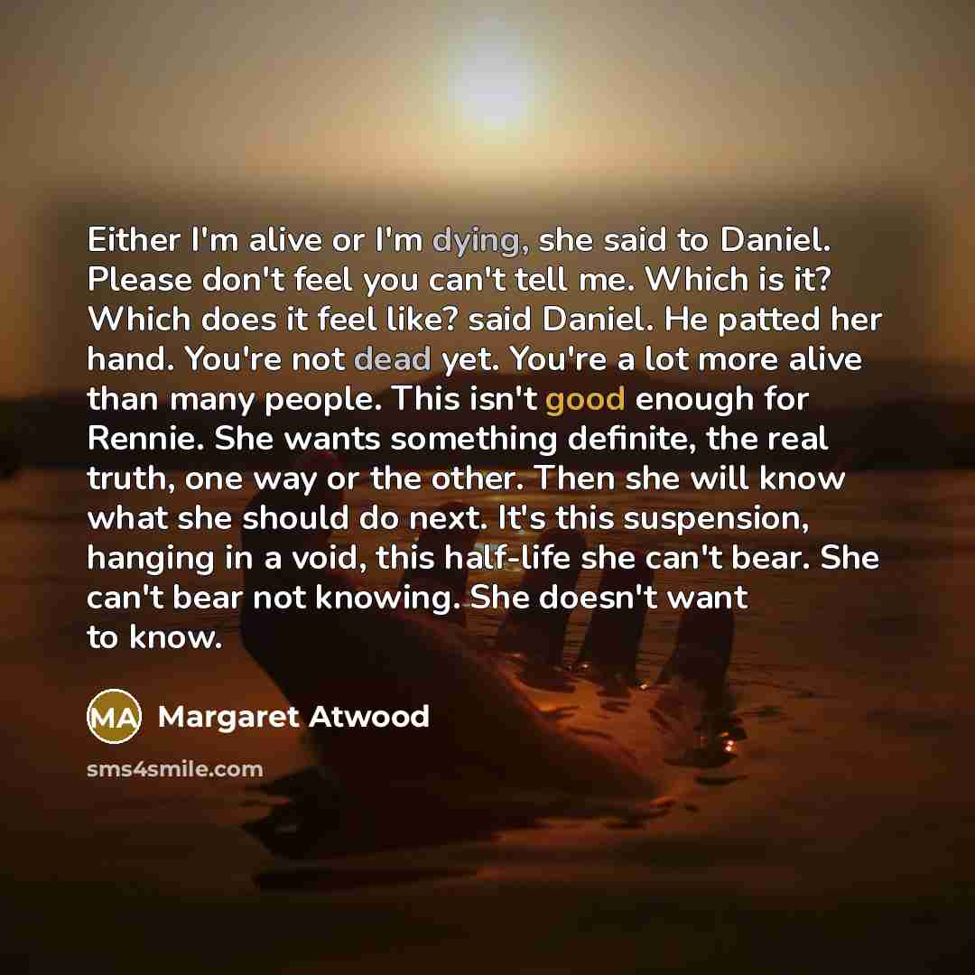 “Either I'm alive or I'm dying, she said to Daniel.…” quote by Margaret Atwood