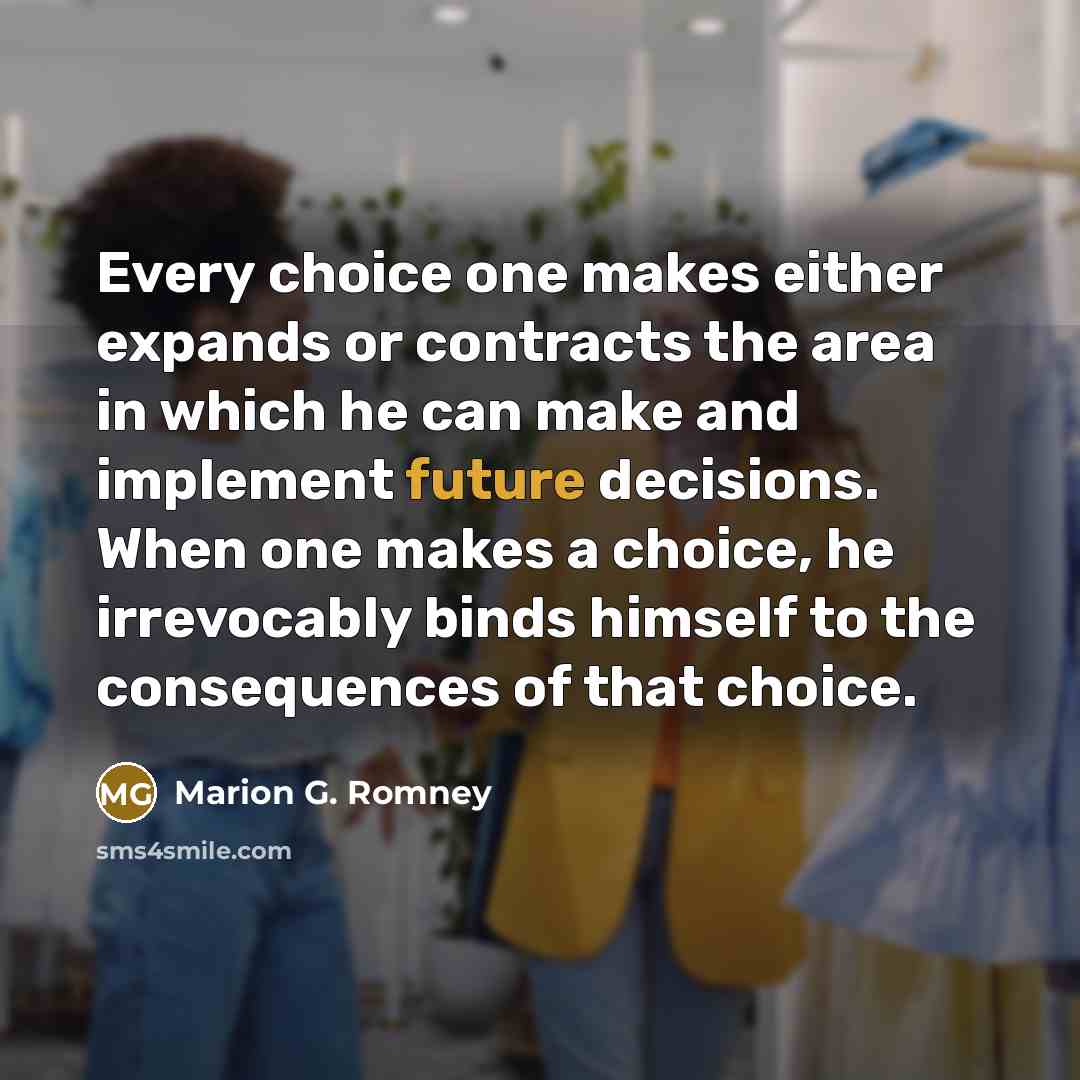 “Every choice one makes either expands or contracts the area…” quote by Marion G. Romney