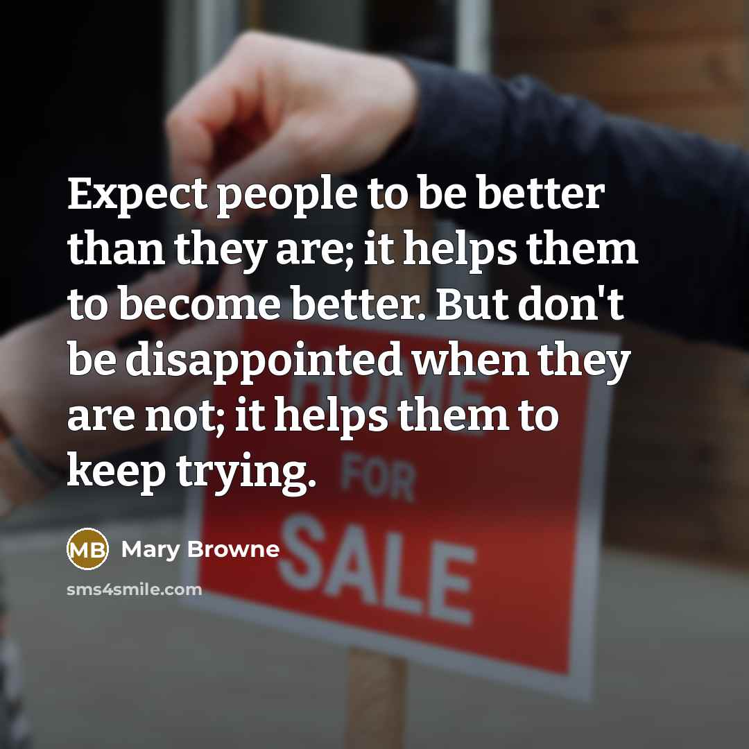 “Expect people to be better than they are; it helps…” quote by Mary Browne