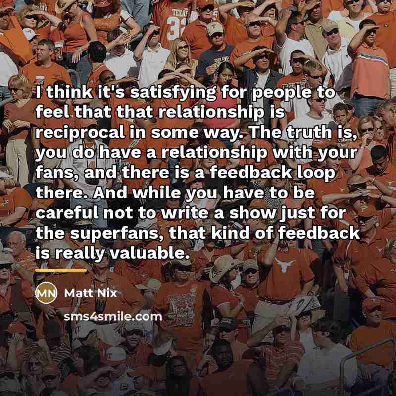 “I think it's satisfying for people to feel that that…” quote by Matt Nix