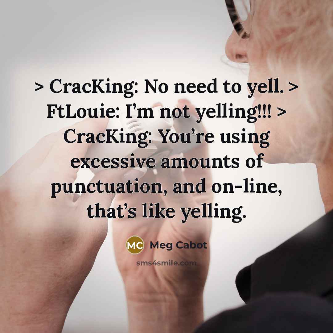 “> CracKing: No need to yell. > FtLouie: I’m not…” quote by Meg Cabot