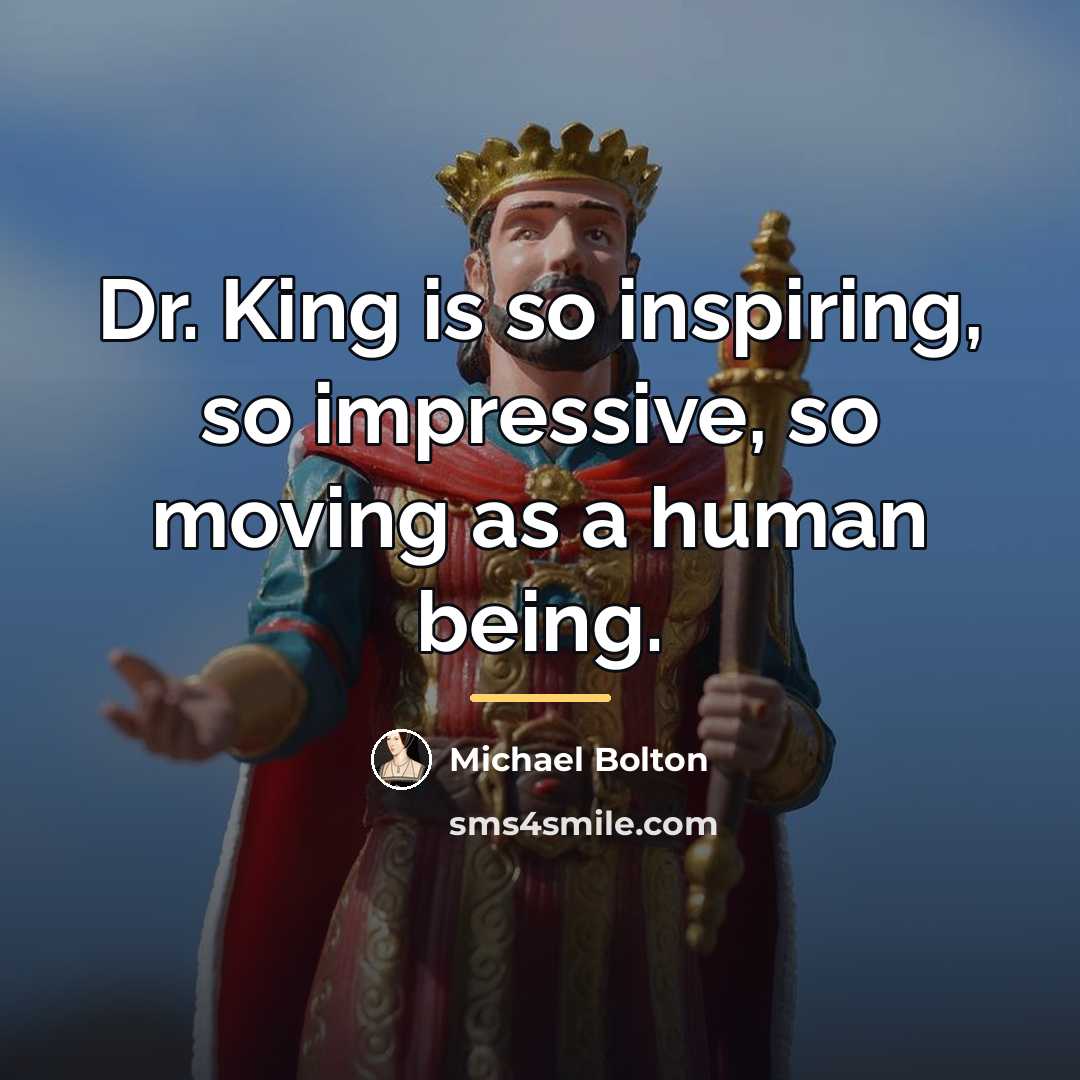 “Dr. King is so inspiring, so impressive, so moving as…” quote by Michael Bolton
