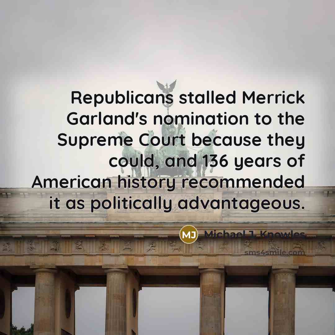 “Republicans stalled Merrick Garland's nomination to the Supreme Court because…” quote by Michael J. Knowles