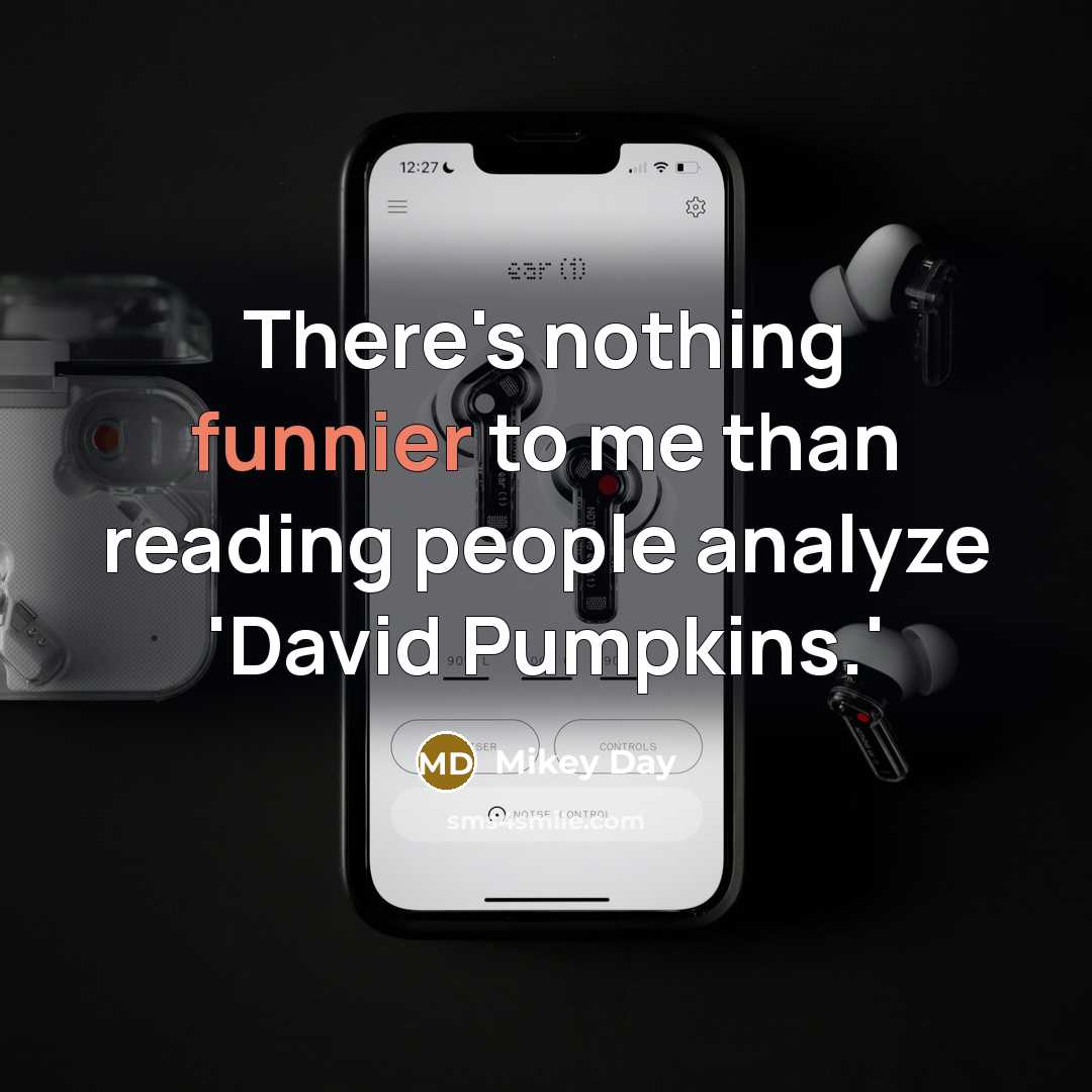 “There's nothing funnier to me than reading people analyze 'David Pumpkins.'” quote by Mikey Day