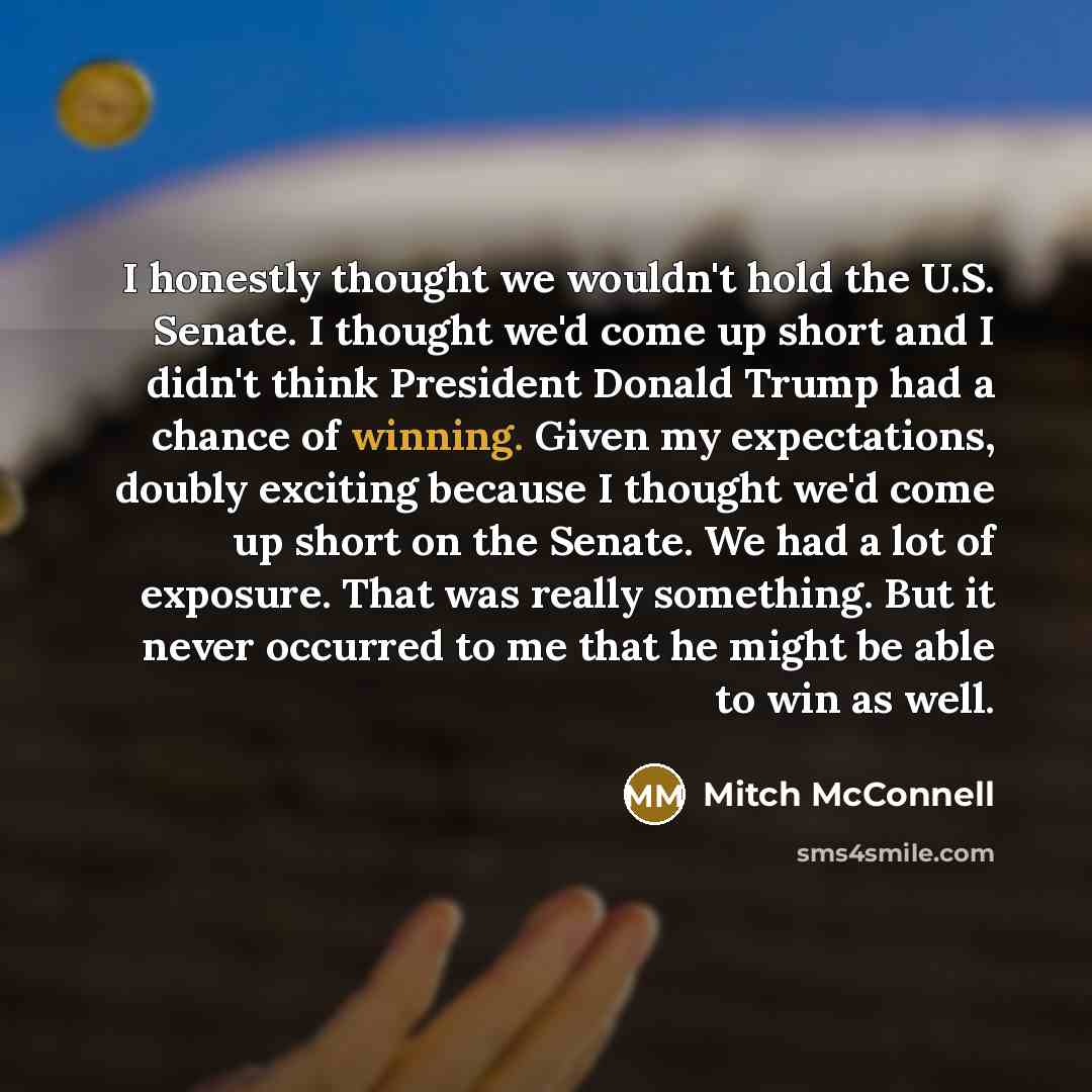 “I honestly thought we wouldn't hold the U.S. Senate. I…” quote by Mitch McConnell