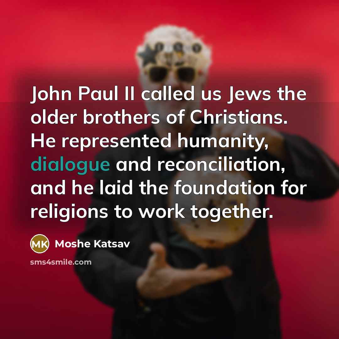 “John Paul II called us Jews the older brothers of…” quote by Moshe Katsav