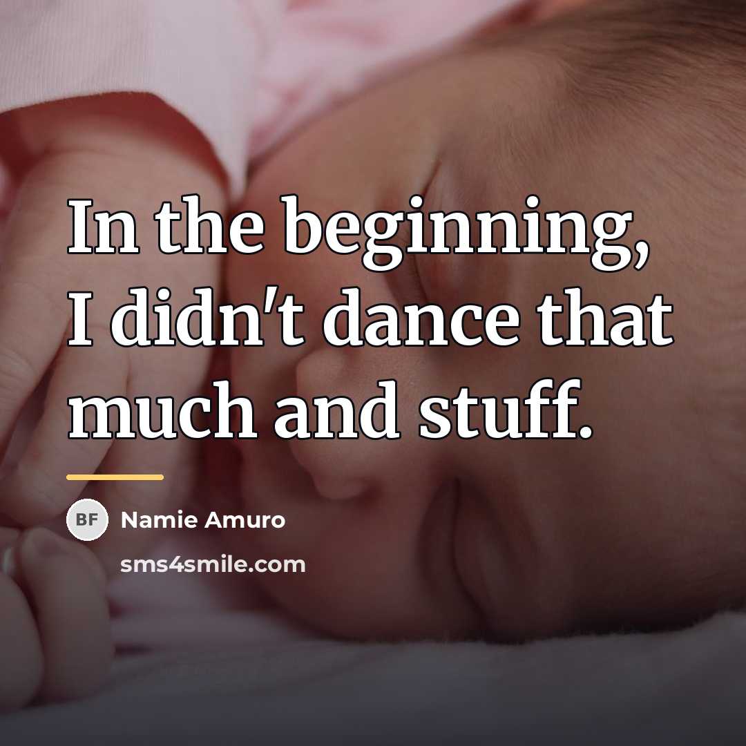 “In the beginning, I didn't dance that much and stuff.…” quote by Namie Amuro