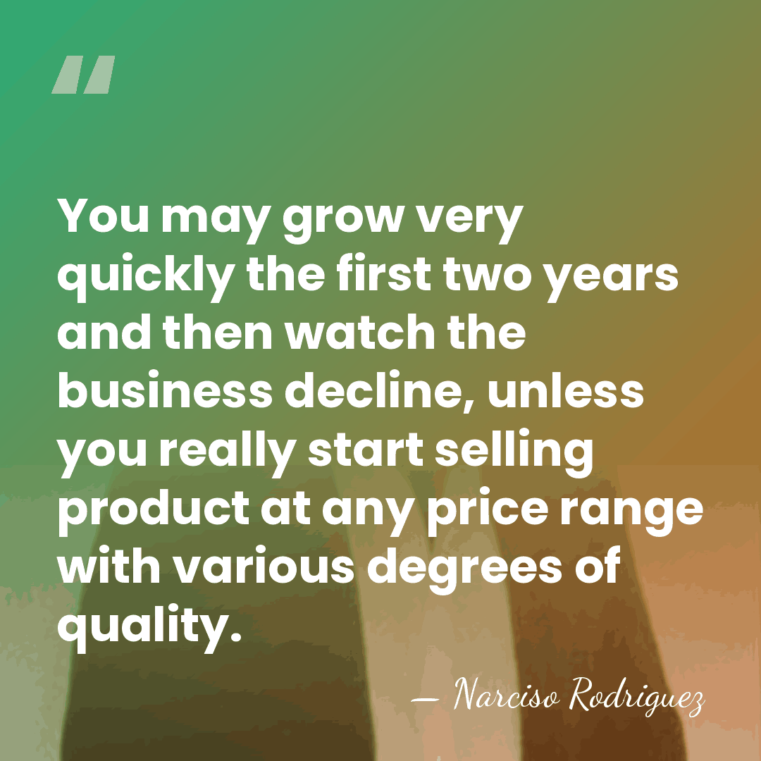 You may grow very quickly the first two years and then watch&hellip; - Narciso Rodriguez