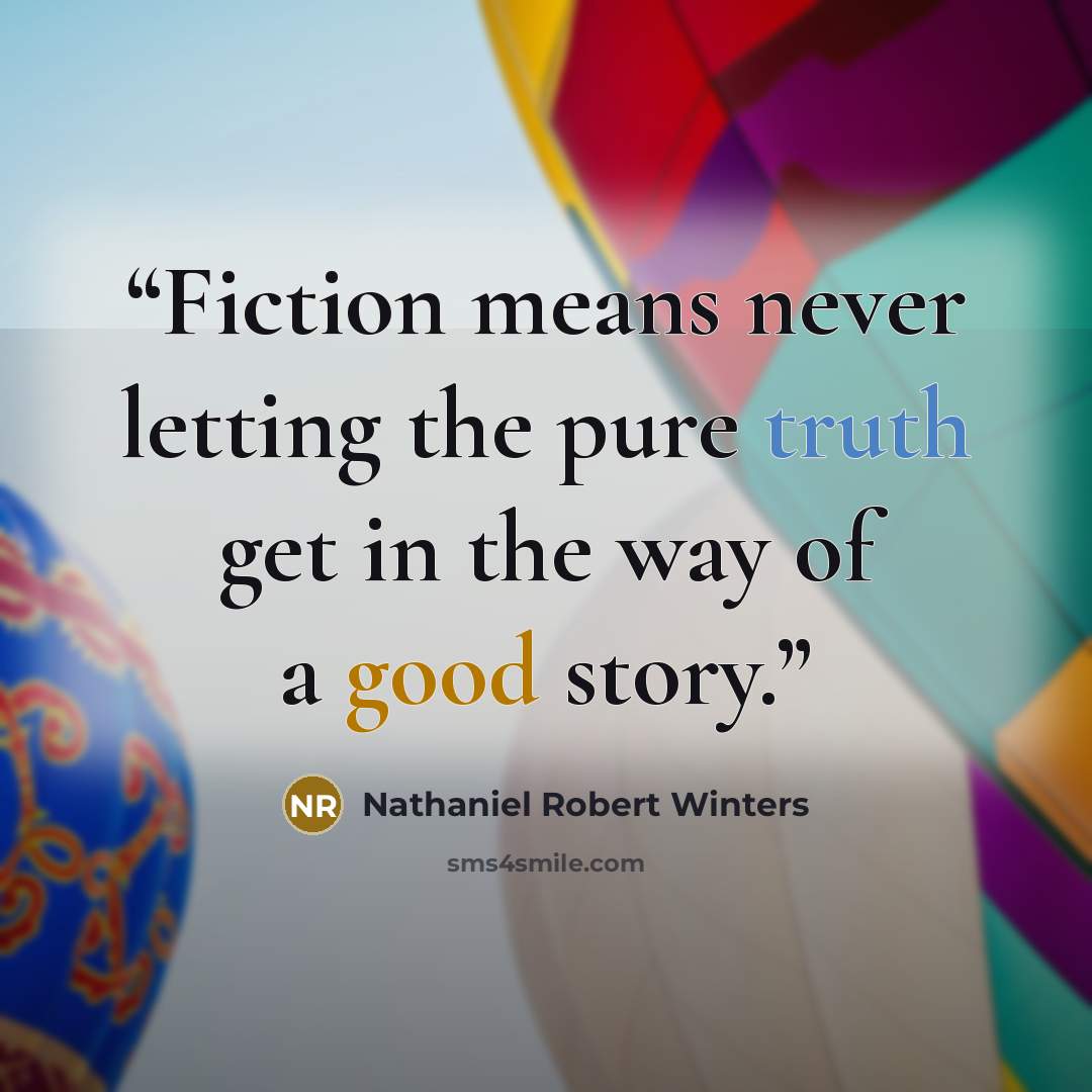 “Fiction means never letting the pure truth get in the way of a good story.” quote by Nathaniel Robert Winters