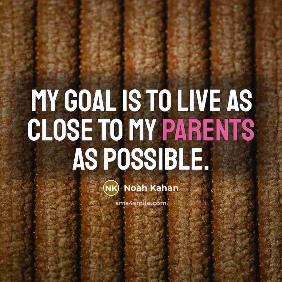 “My goal is to live as close to my parents…” quote by Noah Kahan