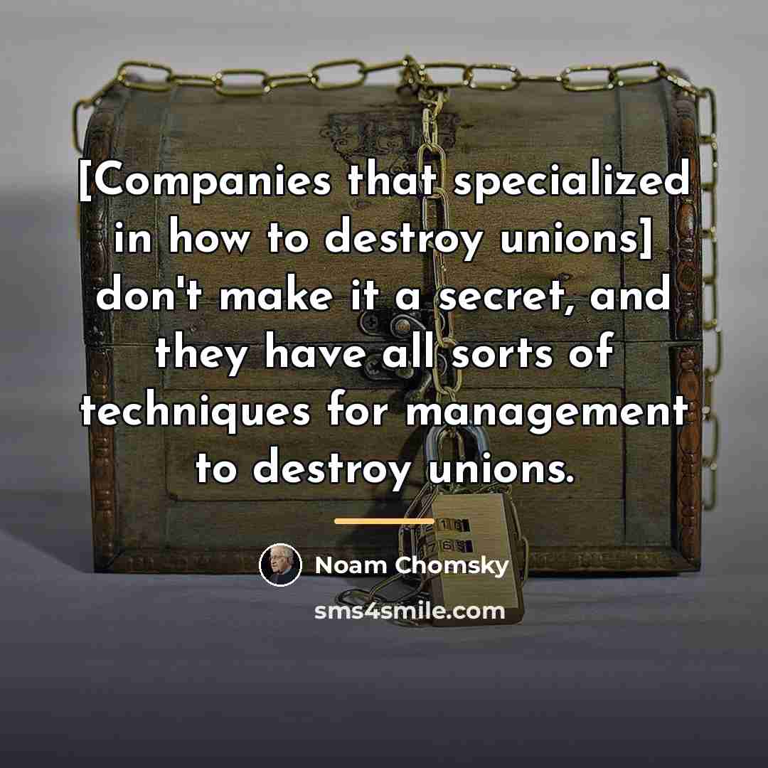 “[Companies that specialized in how to destroy unions] don't make…” quote by Noam Chomsky