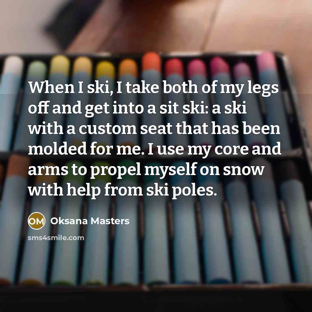 “When I ski, I take both of my legs off…” quote by Oksana Masters