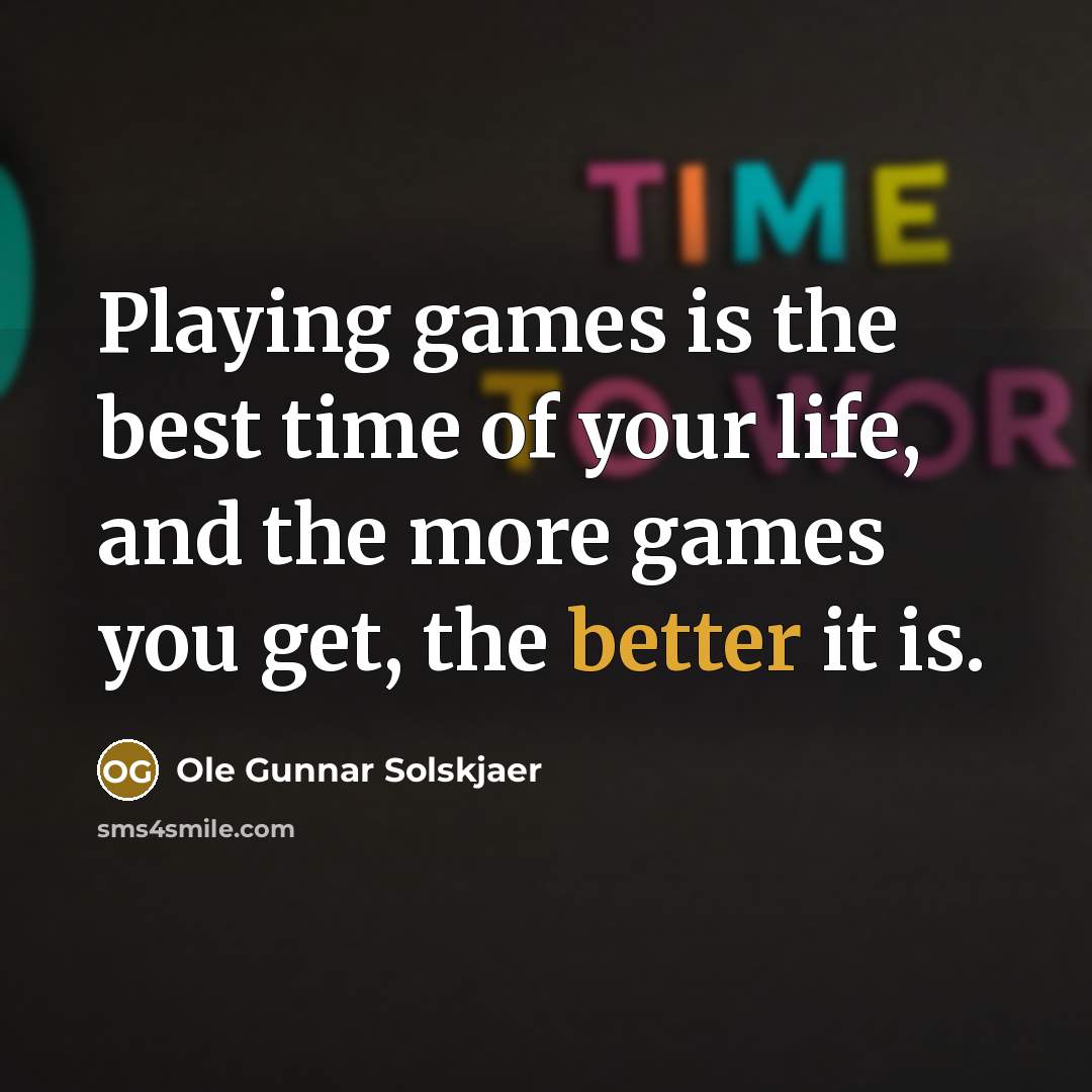 “Playing games is the best time of your life, and…” quote by Ole Gunnar Solskjaer