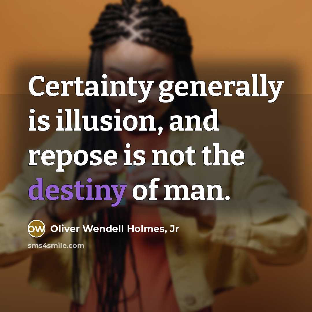 “Certainty generally is illusion, and repose is not the destiny…” quote by Oliver Wendell Holmes, Jr