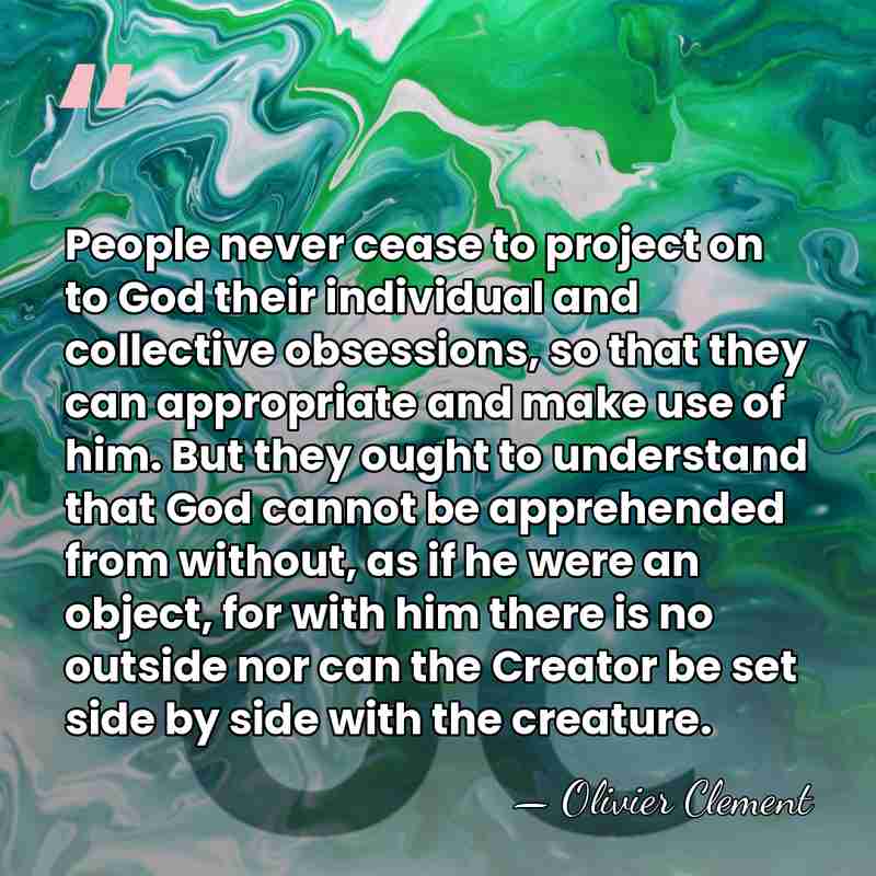 People never cease to project on to God their individual and collective&hellip; - Olivier Clement